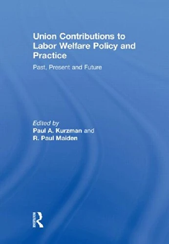 Union Contributions to Labor Welfare Policy and Practice: Past, Present and Future