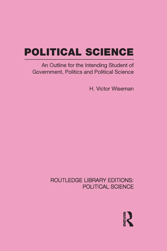 Political Science (Routledge Library Editions: Political Science Volume 14): An Outline For The Intending Student of Government, Politics and Political Science