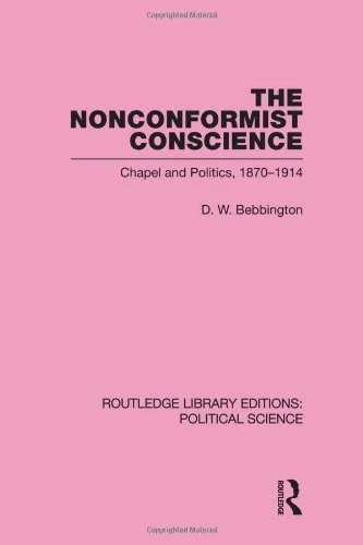 The Nonconformist Conscience (Routledge Library Editions: Political Science Volume 19): Chapel Amd Politics, 1870-1914