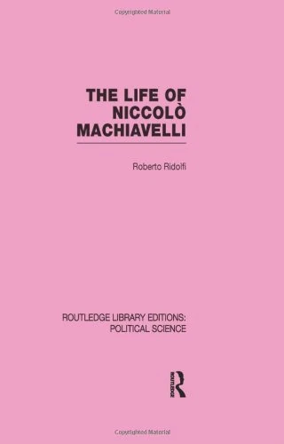 The Life of Niccolò Machiavelli (Routledge Library Editions: Political Science Volume 26)