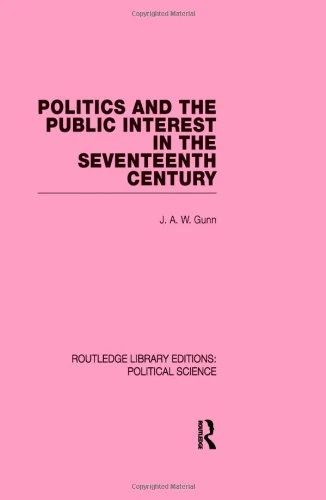 Politics and the Public Interest in the Seventeenth Century (RLE Political Science Volume 27) (Routledge Library Editions)
