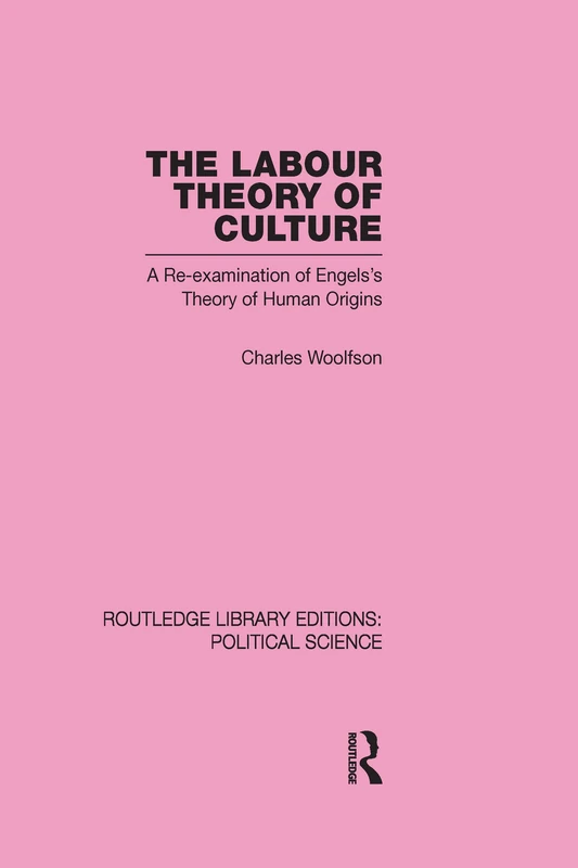 The Labour Theory of Culture: A Re-Examination of Engels's Theory of Human Origins (Routledge Library Editions: Political Science)