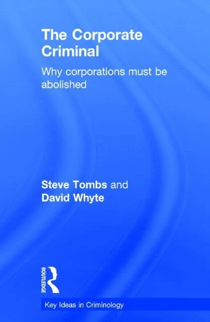 The Corporate Criminal: Why Corporations Must Be Abolished (Key Ideas in Criminology)