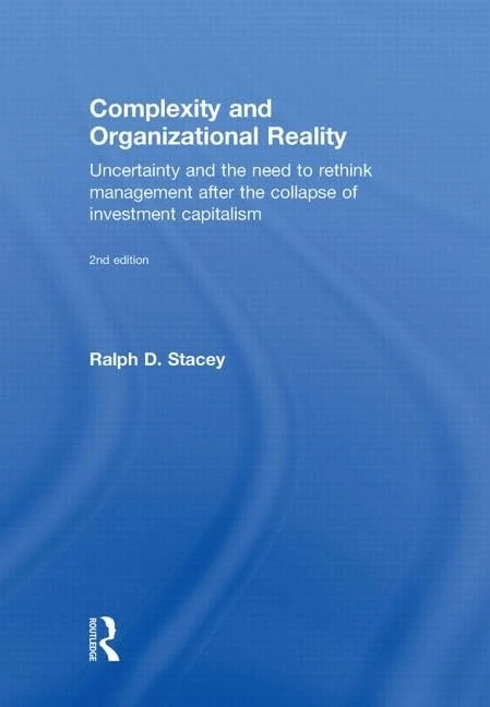 Complexity and Organizational Reality: Uncertainty and the Need to Rethink Management after the Collapse of Investment Capitalism