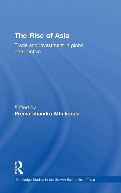 The Rise of Asia: Trade and Investment in Global Perspective: 96 (Routledge Studies in the Growth Economies of Asia)