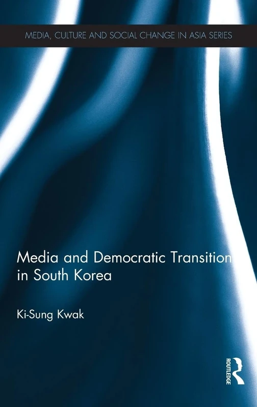 Media and Democratic Transition in South Korea (Media, Culture and Social Change in Asia)
