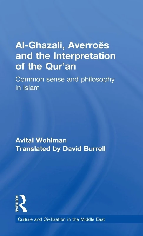 Al-Ghazali, Averroes and the Interpretation of the Qur'an: Common Sense and Philosophy in Islam: 19 (Culture and Civilization in the Middle East)