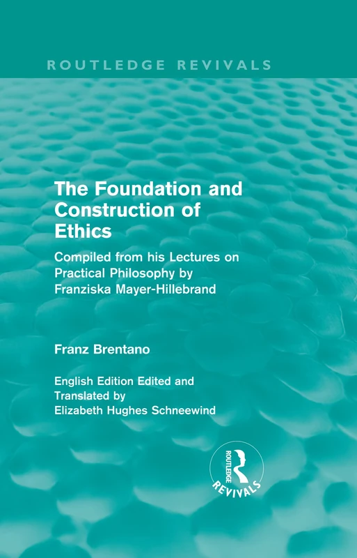 The Foundation and Construction of Ethics (Routledge Revivals): Complied from His Lectures on Ractical Philosophy by Franziska Mayer-hillebrand
