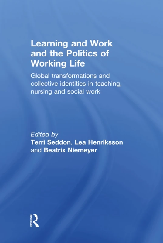 Learning and Work and the Politics of Working Life: Global Transformations and Collective Identities in Teaching, Nursing and Social Work