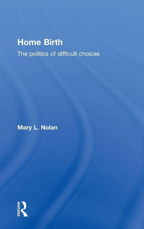 Routledge - Home Birth: The Politics of Difficult Choices
