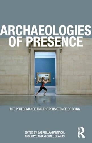 Archaeologies of Presence: Art, Performance and the Persistence of Being