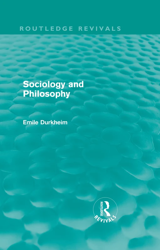 Sociology and Philosophy (Routledge Revivals) (Routledge Revivals: Emile Durkheim: Selected Writings in Social Theory)