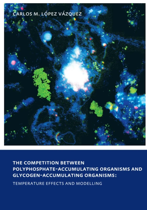 The Competition between Polyphosphate-Accumulating Organisms and Glycogen-Accumulating Organisms: Temperature Effects and Modelling: UNESCO-IHE PhD Thesis