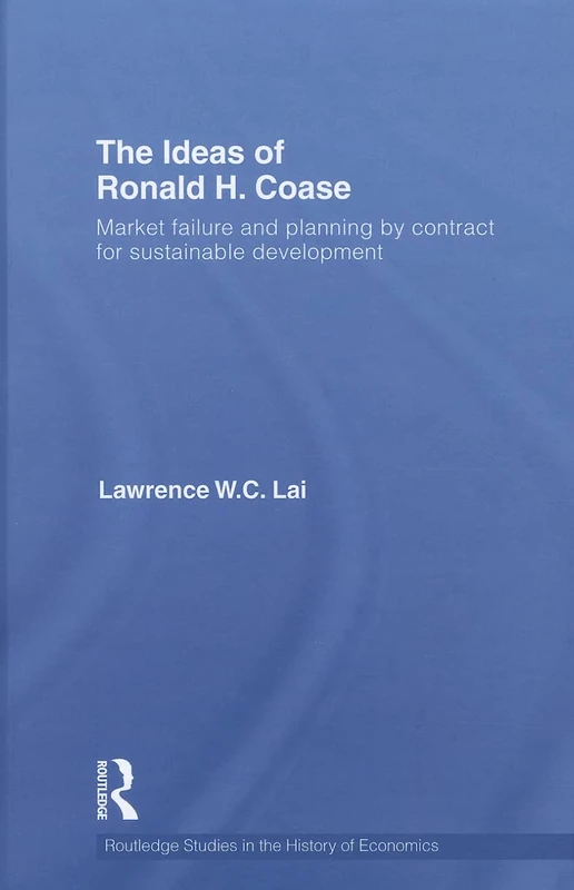 The Ideas of Ronald H. Coase: Market failure and planning by contract for sustainable development: 138 (Routledge Studies in the History of Economics)