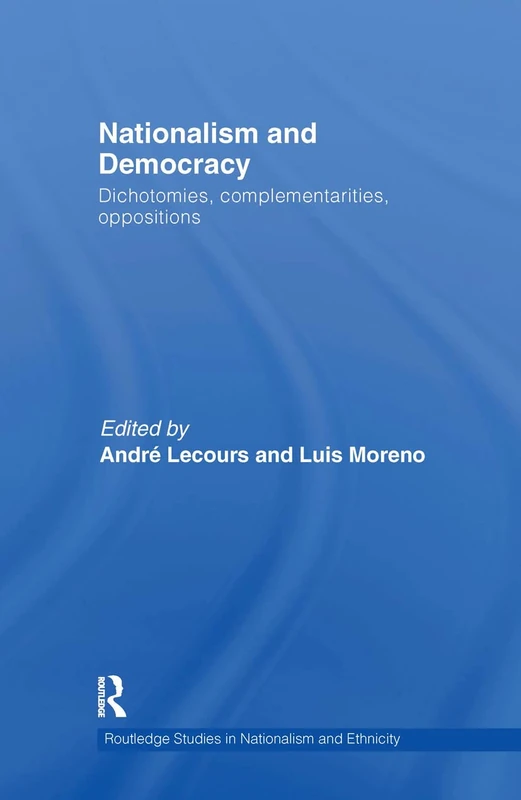 Nationalism and Democracy: Dichotomies, Complementarities, Oppositions (Routledge Studies in Nationalism and Ethnicity)