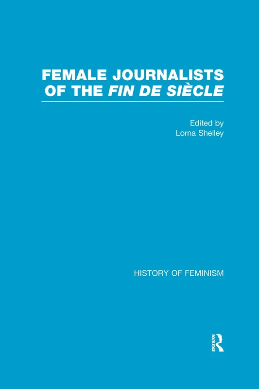 Female Journalists of the Fin de Siècle (History of Feminism)