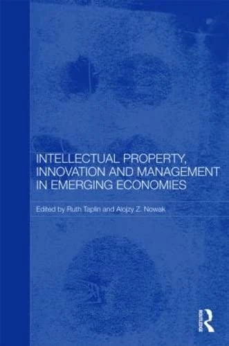 Intellectual Property, Innovation and Management in Emerging Economies (Routledge Studies in the Growth Economies of Asia)