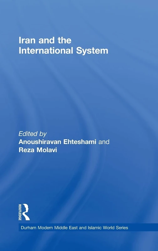 Iran and the International System: 20 (Durham Modern Middle East and Islamic World Series)