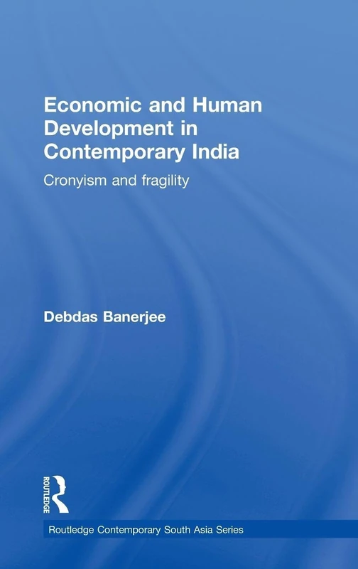 Economic and Human Development in Contemporary India: Cronyism and Fragility: 23 (Routledge Contemporary South Asia Series)
