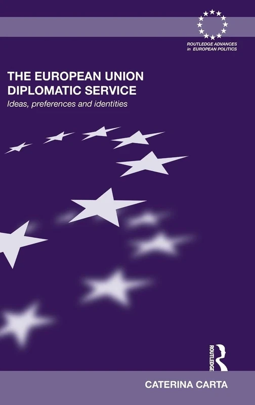 The European Union Diplomatic Service: Ideas, Preferences and Identities: 75 (Routledge Advances in European Politics)