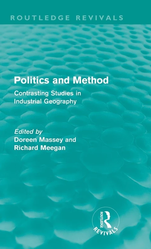 Politics and Method (Routledge Revivals): Contrasting Studies in Industrial Geography