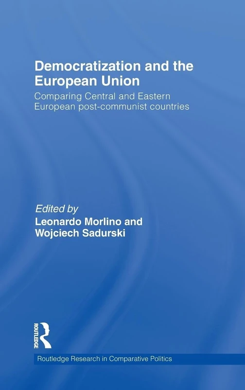 Democratization and the European Union: Comparing Central and Eastern European Post-Communist Countries (Routledge Research in Comparative Politics)