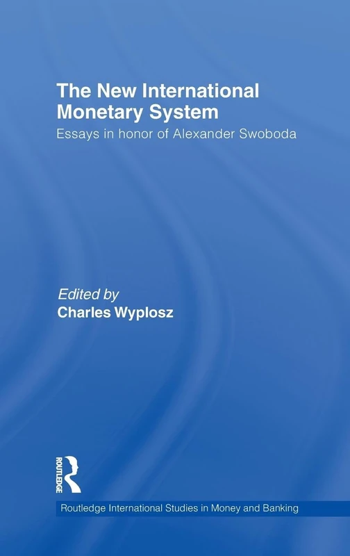 The New International Monetary System: Essays in honour of Alexander Swoboda: 57 (Routledge International Studies in Money and Banking)