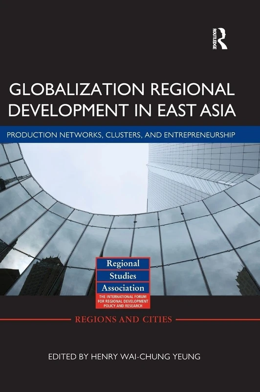 Globalizing Regional Development in East Asia: Production Networks, Clusters, and Entrepreneurship (Regions and Cities)