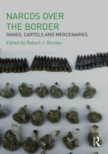 Narcos Over the Border: Gangs, Cartels and Mercenaries