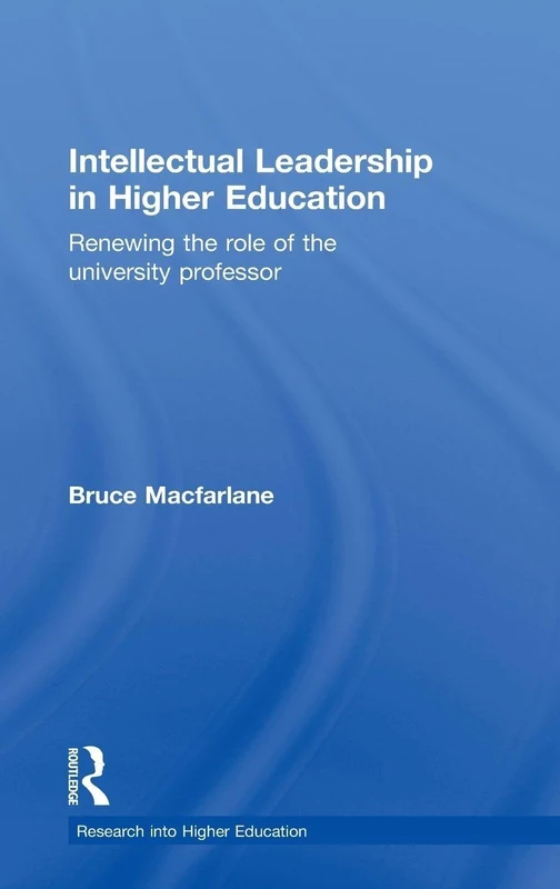 Intellectual Leadership in Higher Education: Renewing the role of the university professor (Research into Higher Education)