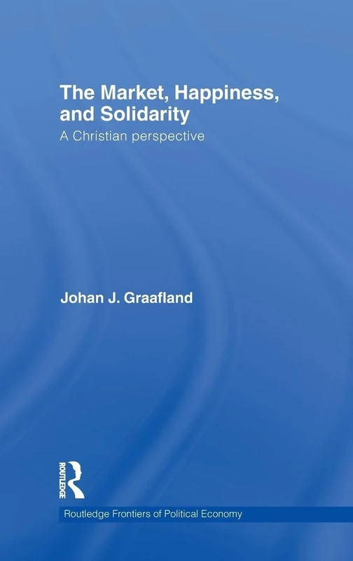 The Market, Happiness, and Solidarity: A Christian perspective: 129 (Routledge Frontiers of Political Economy)