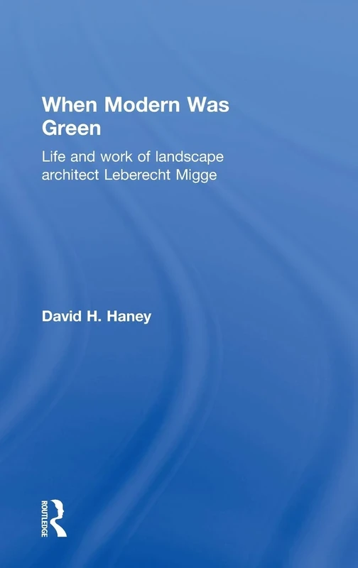 When Modern Was Green: Life and Work of Landscape Architect Leberecht Migge