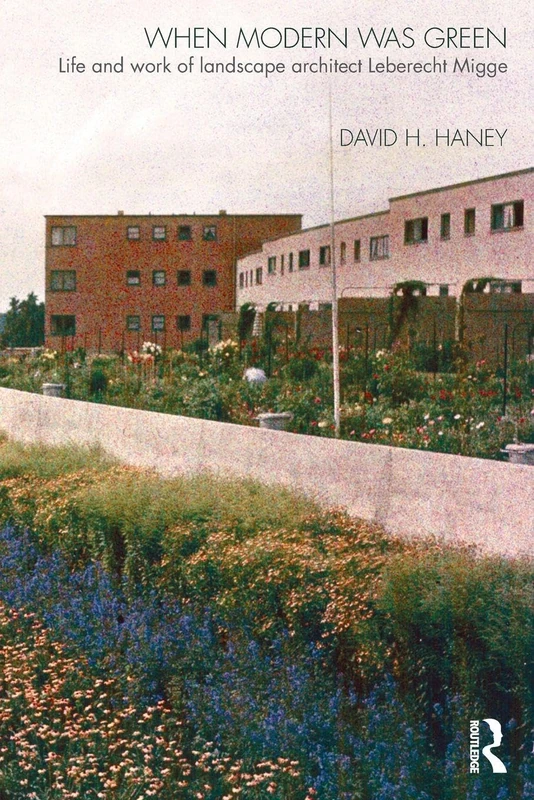 When Modern Was Green: Life and Work of Landscape Architect Leberecht Migge