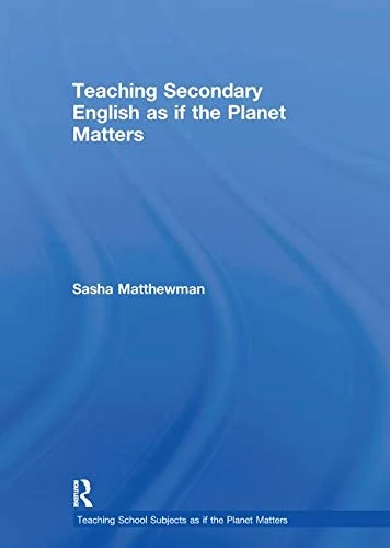 Teaching Secondary English as if the Planet Matters (Teaching... as if the Planet Matters)
