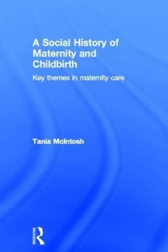 A Social History of Maternity and Childbirth: Key Themes in Maternity Care