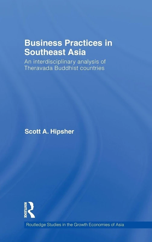 Business Practices in Southeast Asia: An interdisciplinary analysis of theravada Buddhist countries: 93 (Routledge Studies in the Growth Economies of Asia)