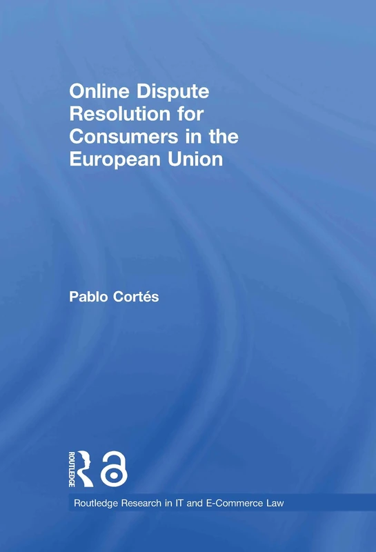 Online Dispute Resolution for Consumers in the European Union (Routledge Research in Information Technology and E-Commerce Law)