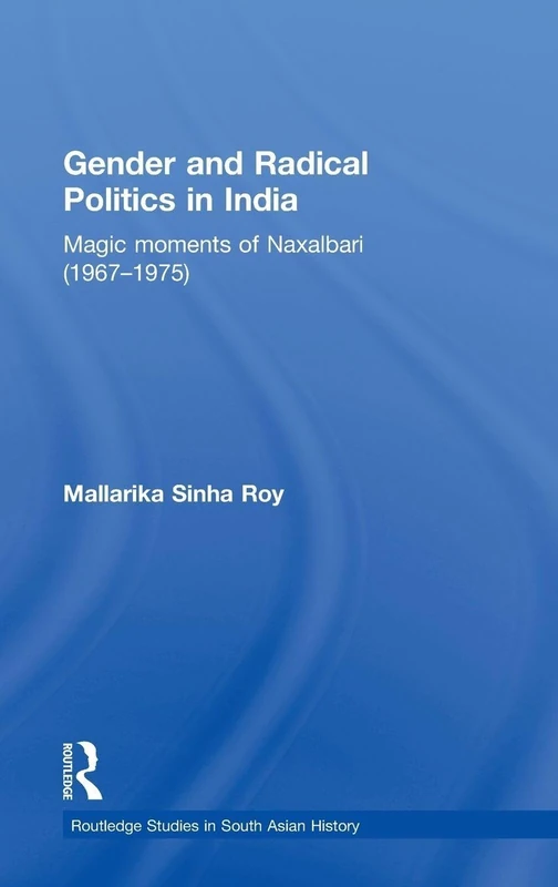 Gender and Radical Politics in India: Magic Moments of Naxalbari (1967-1975): 10 (Routledge Studies in South Asian History)