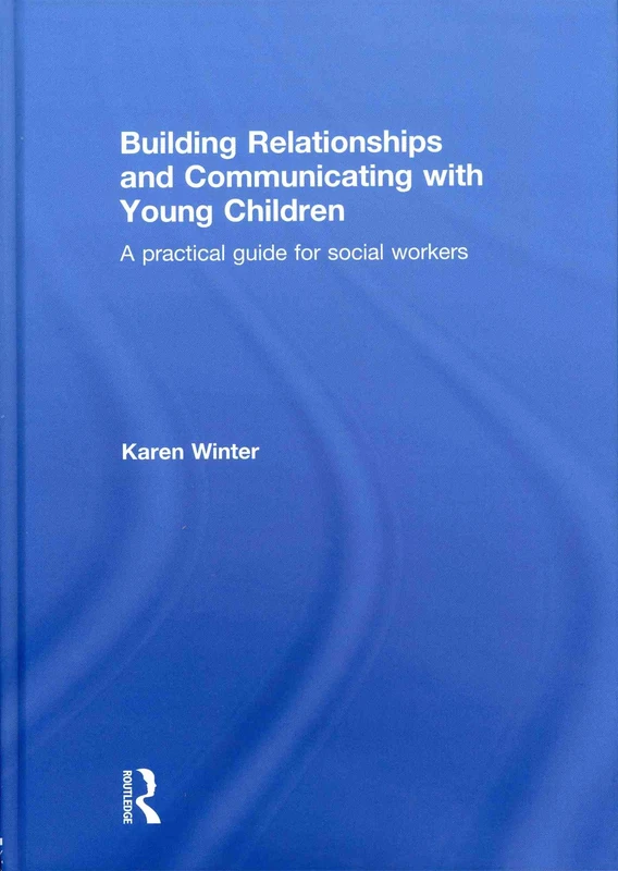 Building Relationships and Communicating with Young Children: A Practical Guide for Social Workers