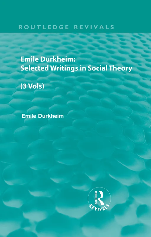 Emile Durkheim: Selected Writings in Social Theory (3 Vols) (Routledge Revivals: Emile Durkheim: Selected Writings in Social Theory)