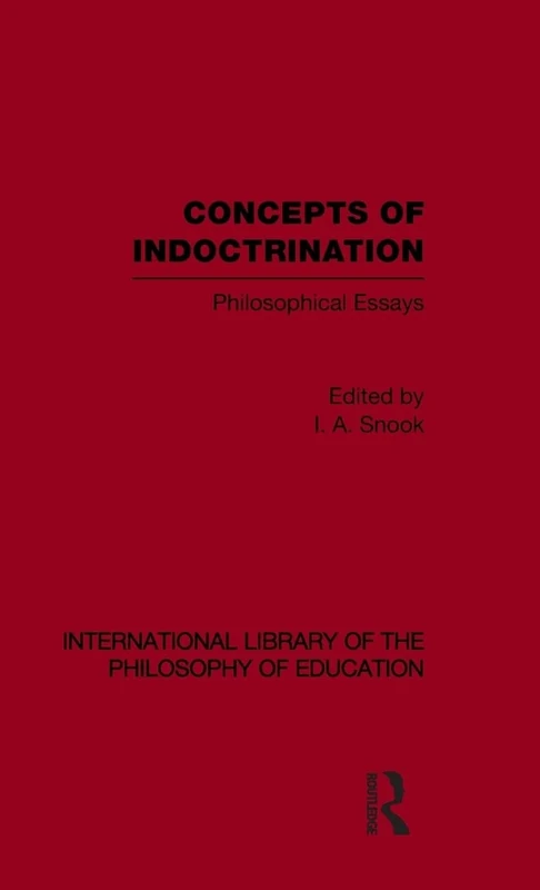 Concepts of Indoctrination (International Library of the Philosophy of Education Volume 20): Philosophical Essays