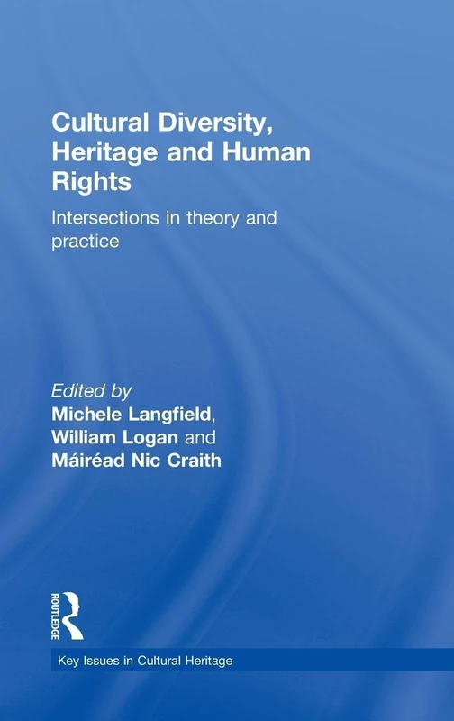 Cultural Diversity, Heritage and Human Rights: Intersections in Theory and Practice (Key Issues in Cultural Heritage)