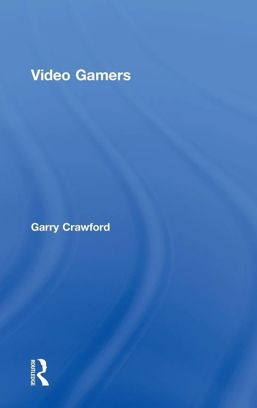 Video Gamers (Routledge Advances in Sociology)