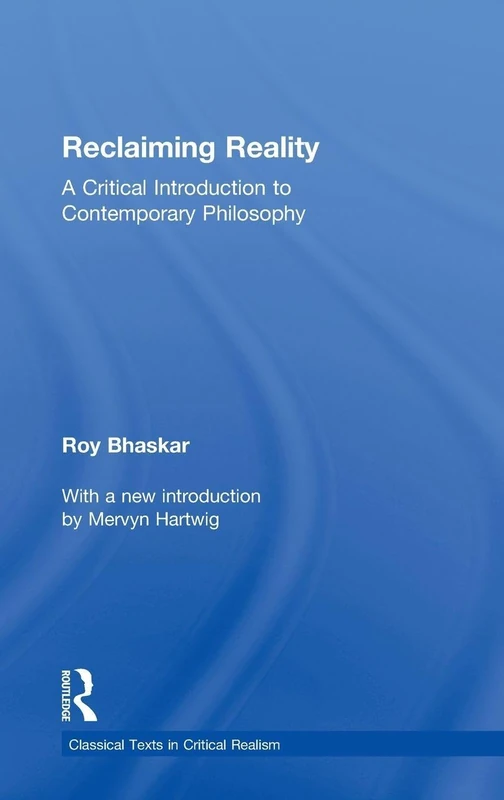 Reclaiming Reality: A Critical Introduction to Contemporary Philosophy (Classical Texts in Critical Realism Routledge Critical Realism)
