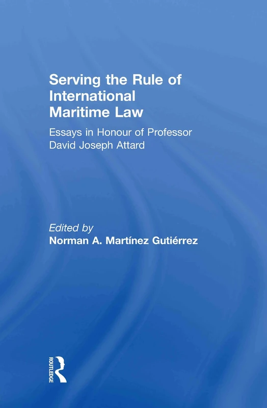 Serving the Rule of International Maritime Law: Essays in Honour of Professor David Joseph Attard (IMLI Studies in International Maritime Law)