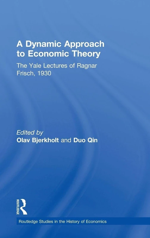 A Dynamic Approach to Economic Theory: The Yale Lectures of Ragnar Frisch, 1930: 118 (Routledge Studies in the History of Economics)
