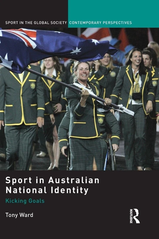 Sport in Australian National Identity: Kicking Goals (Sport in the Global Society – Contemporary Perspectives)