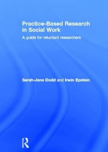 Practice-Based Research in Social Work: A Guide for Reluctant Researchers