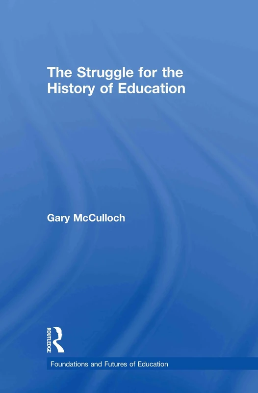 The Struggle for the History of Education (Foundations and Futures of Education)