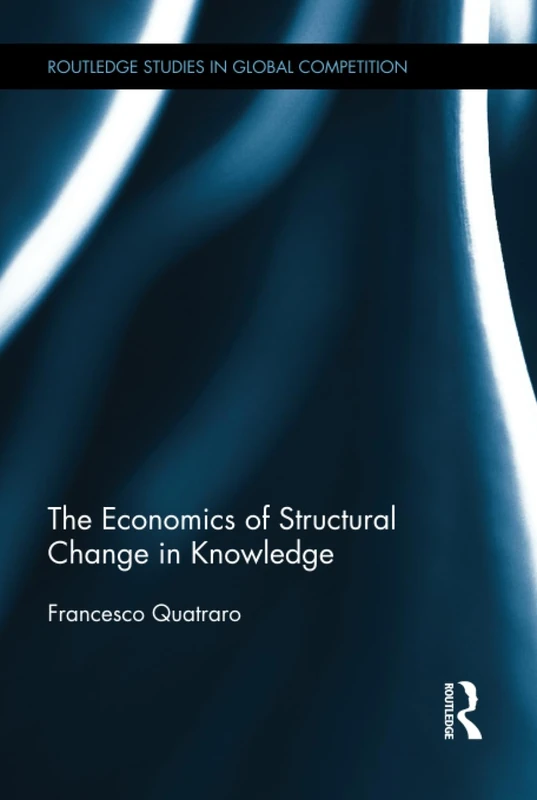 The Economics of Structural Change in Knowledge: 58 (Routledge Studies in Global Competition)